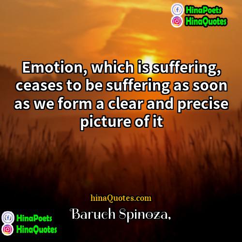 Baruch Spinoza Quotes | Emotion, which is suffering, ceases to be
